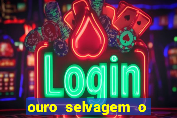 ouro selvagem o que aconteceu na vida